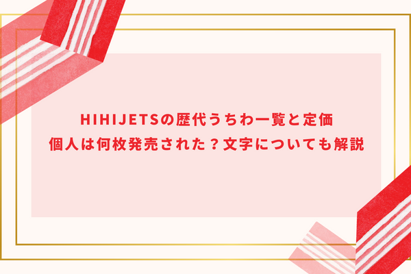 HiHiJetsの歴代うちわ一覧と定価｜個人は何枚発売された？文字についても解説