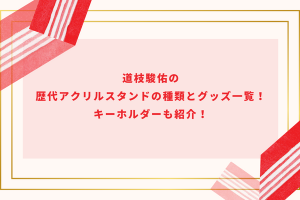 道枝駿佑の歴代アクリルスタンドの種類とグッズ一覧！キーホルダーも紹介！