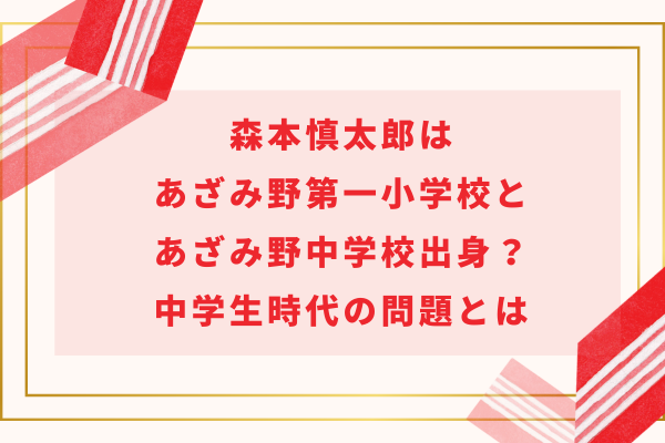 森本慎太郎はあざみ野第一小学校とあざみ野中学校出身？中学生時代の問題とは