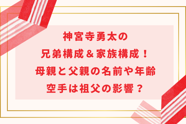 神宮寺勇太の兄弟＆家族構成｜母親と父親の名前や年齢・空手は祖父の影響？