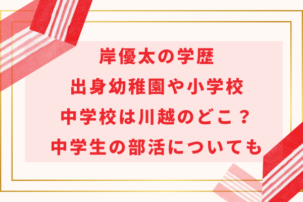 岸優太の学歴｜出身幼稚園や小学校・中学校は川越のどこ？中学生の部活についても