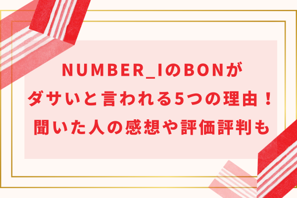 Number_iのBONがダサいと言われる5つの理由！聞いた人の感想や評価評判も