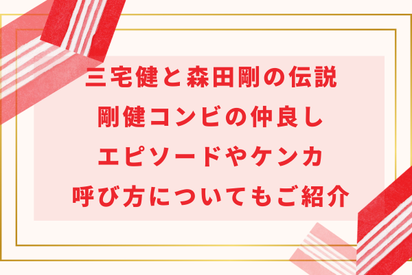 三宅健と森田剛の伝説｜剛健コンビの仲良しエピソードやケンカ・呼び方についても