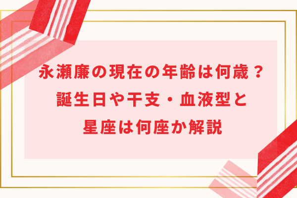 永瀬廉の現在の年齢は何歳？誕生日や干支・血液型と星座は何座か解説