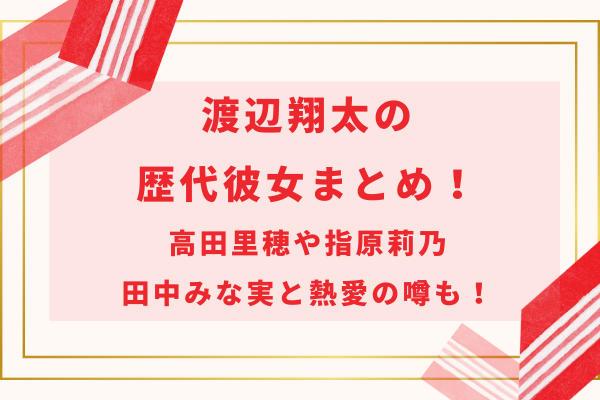 渡辺翔太の歴代彼女まとめ！高田里穂や指原莉乃・田中みな実と熱愛の噂も！