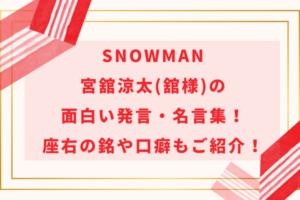 SnowMan宮舘涼太(舘様)の面白い発言・名言集！座右の銘や口癖もご紹介！