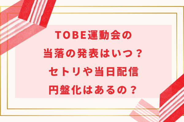 TOBE運動会の申し込みや当落の発表はいつ？当日配信や円盤化はあるの？