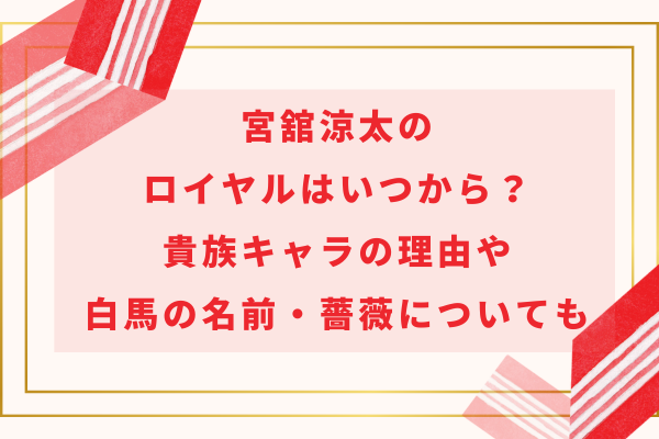 宮舘涼太のロイヤルはいつから？貴族キャラの理由や白馬の名前・薔薇についても