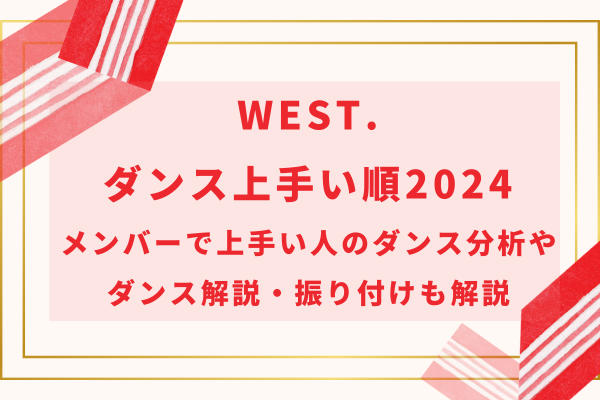 WEST.ダンス上手い順2024｜メンバーで上手い人のダンス分析や解説・振り付けも解説