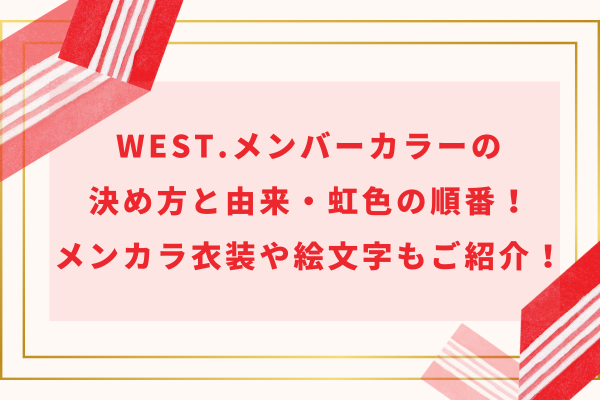 WEST.メンバーカラーの決め方と由来・虹色の順番！メンカラ衣装や絵文字もご紹介！