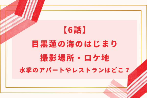 【6話】目黒蓮の海のはじまりの撮影ロケ地｜水季のアパートやレストランはどこ？