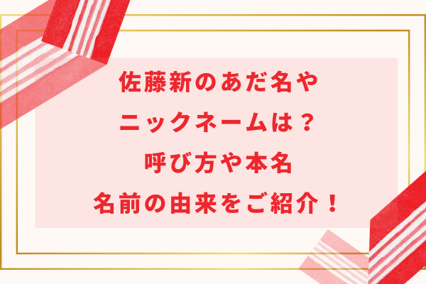 佐藤新のあだ名やニックネームは？呼び方や本名・名前の由来をご紹介！