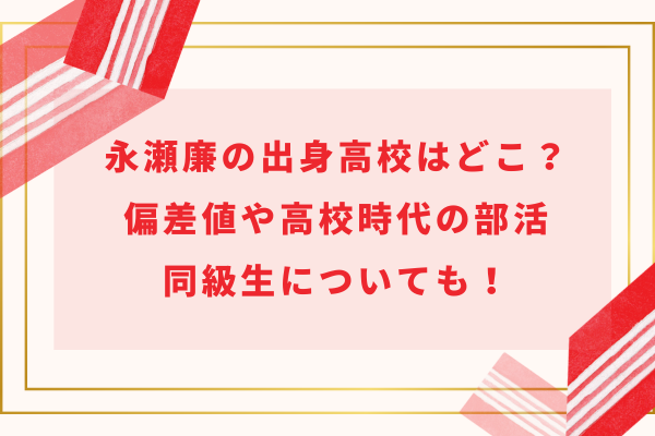 永瀬廉の出身高校はどこ？偏差値や高校時代の部活・同級生についても！