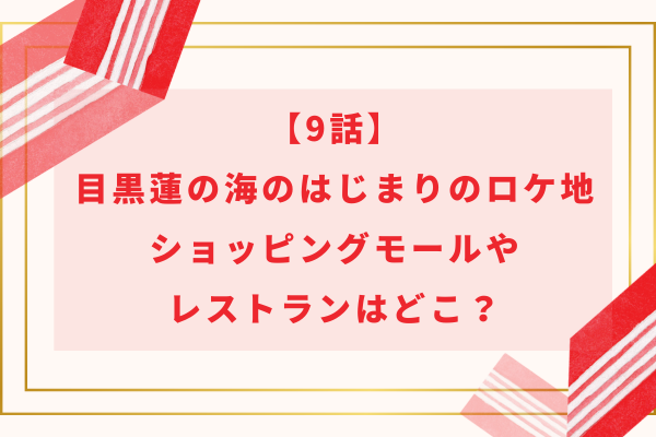 【9話】目黒蓮の海のはじまりのロケ地｜ショッピングモールやレストランはどこ？