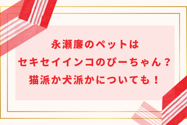 永瀬廉のペットはセキセイインコのぴーちゃん？猫派か犬派かについても！