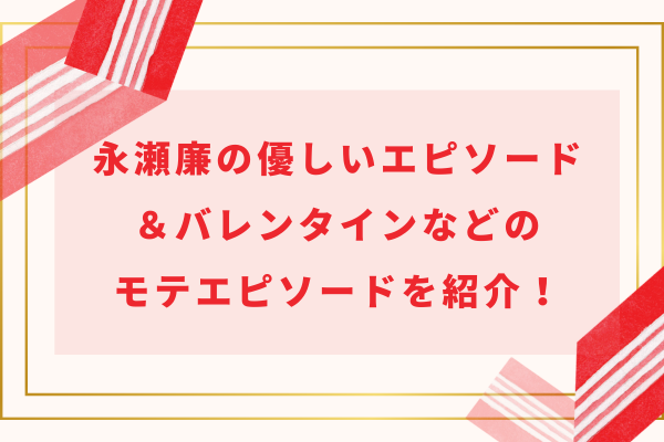 永瀬廉の優しいエピソード＆バレンタインなどのモテエピソードを紹介！